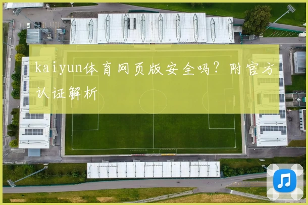 kaiyun体育网页版安全吗？附官方认证解析