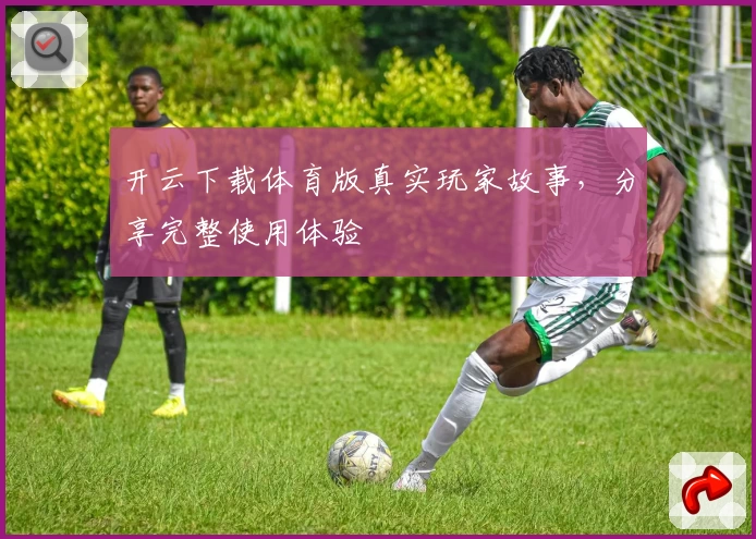 开云下载体育版真实玩家故事,分享完整使用体验
