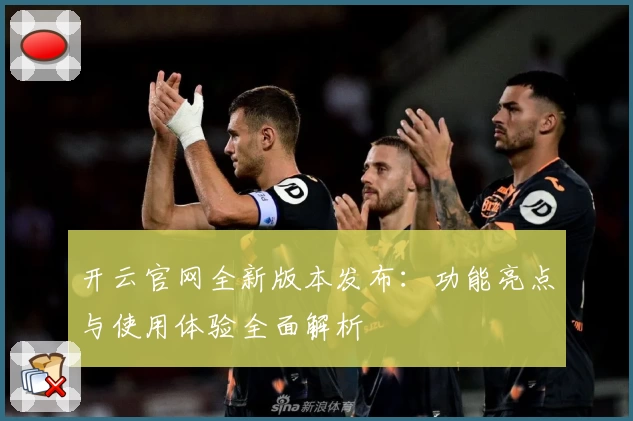 开云官网全新版本发布：功能亮点与使用体验全面解析