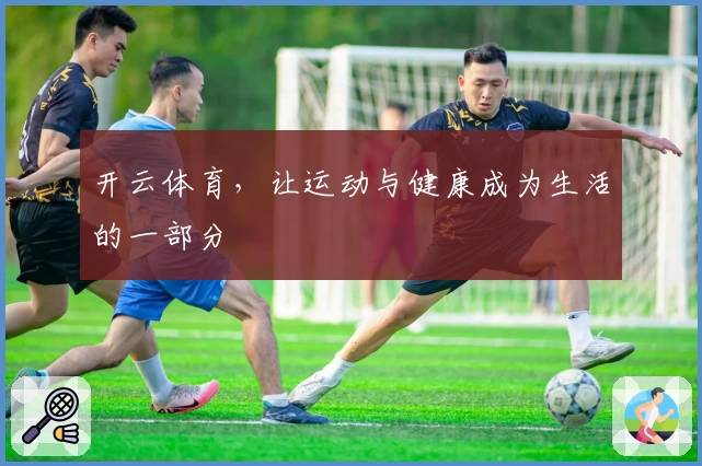 开云体育，让运动与健康成为生活的一部分