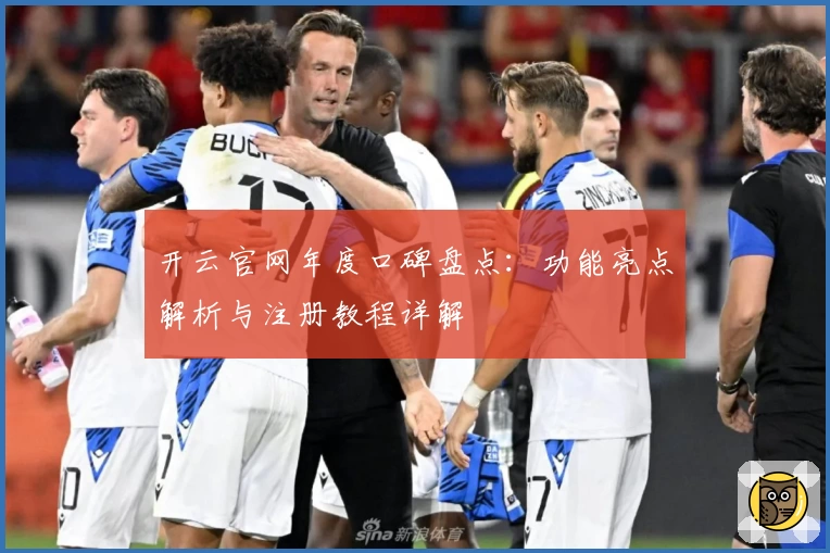 开云官网年度口碑盘点：功能亮点解析与注册教程详解