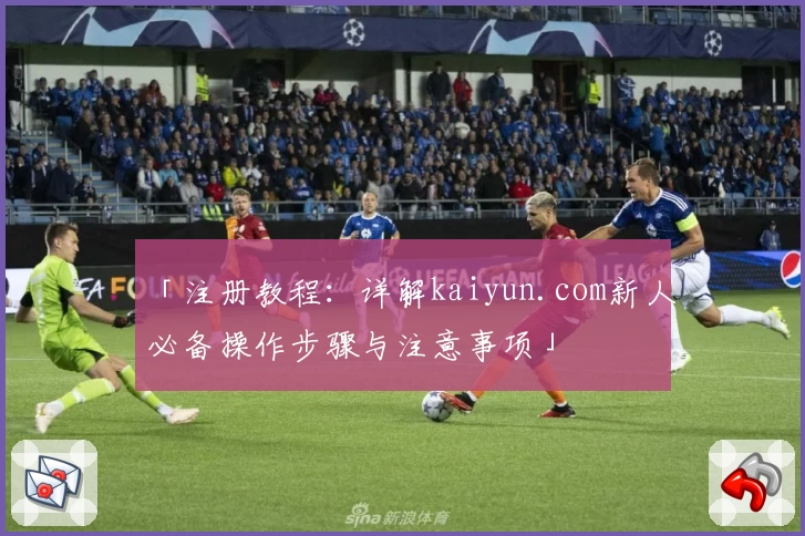 「注册教程：详解kaiyun.com新人必备操作步骤与注意事项」