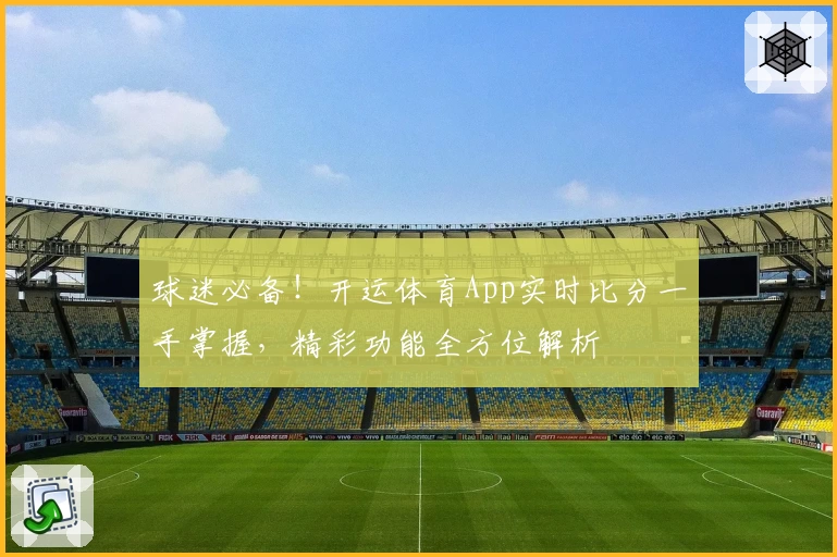球迷必备!开运体育App实时比分一手掌握,精彩功能全方位解析